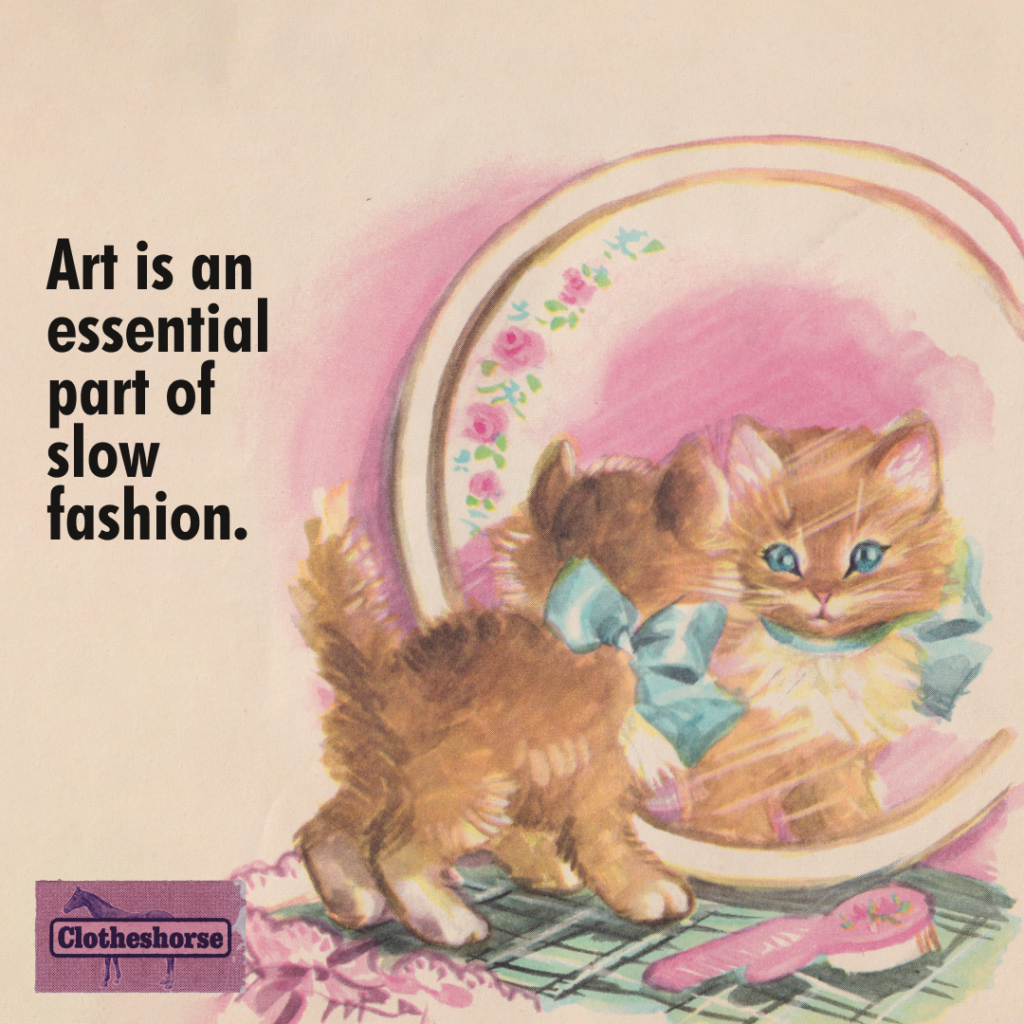 Art is an essential part of slow fashion.