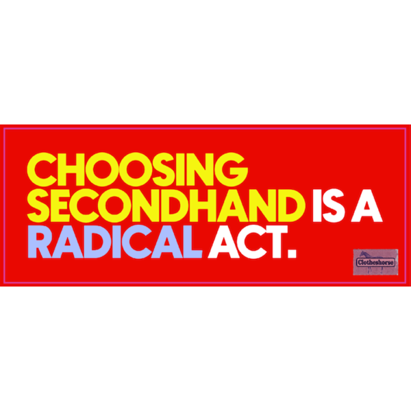 Choosing secondhand is a radical act.