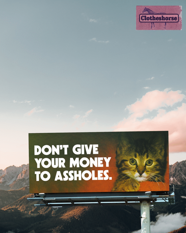 Don't give your money to assholes.
