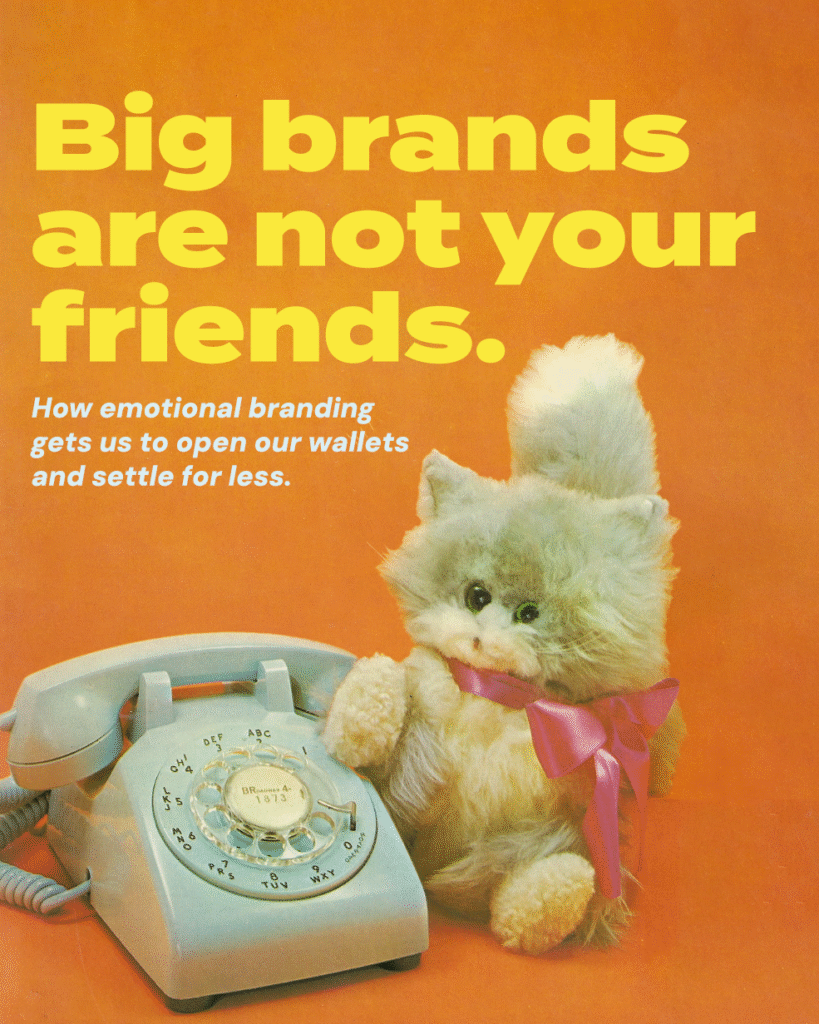 Big brands are not your friends. How emotional branding gets us to open our wallets and settle for less.