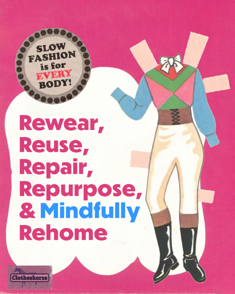 Rewear, reuse, repair, repurpose, and mindfully rehome.