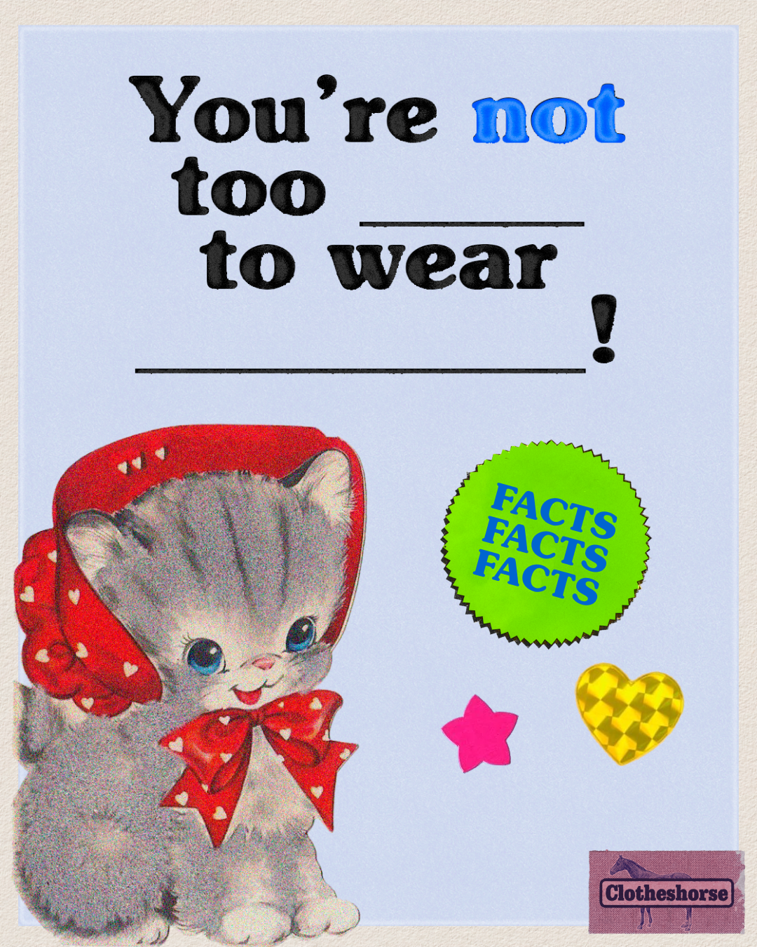 You're not too ____ to wear ____!
