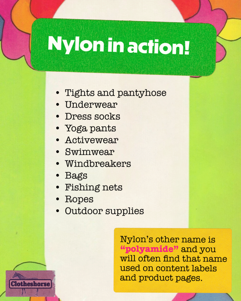 Nylon is used to make the following items: tights and pantyhose, underwear, yoga pants, dress socks, activewear, swimwear, windbreakers, bags, fishing nets, ropes, and outdoor supplies.