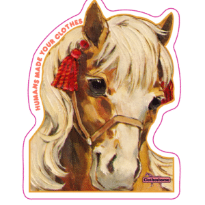 Humans made your clothes.