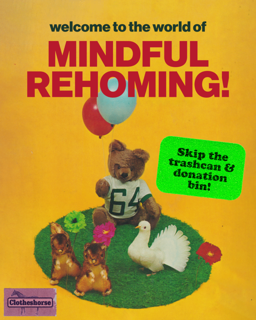 Welcome to the world of mindful rehoming! Let's think outside the trash can and donation bin.