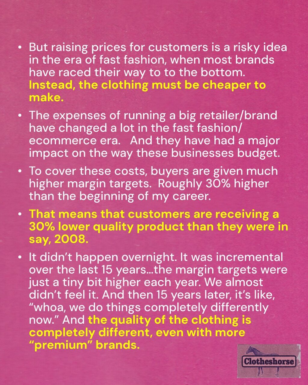New clothes ARE kinda garbage these days, from low quality synthetic fabrics...to zippers that are a problem from the very first wear...to lack of detail and poor fit. And the low quality and short lifespan of this clothing is creating an environmental and ethical crisis for the planet and its people.

Just about every garment produced by fast fashion brands starts as a great design....that is “too expensive” to make in order to meet pricing and profitability targets. So the team chips away at it until the math starts to math. And often you’re left with something that only slightly resembles the original design.

Last year I released a three part series of the podcast about why new clothes are kinda garbage these days.

Among other things in that series, we discuss:

★ What is planned obsolescence and how does it impact cars, phones, electronics...and clothing?
★ The process of clothing creation, from design to sample to finished product.
★ The changes buyers make to hit the profitability targets set by company leadership.
★ How fabric is a big part of the formula (and why so many garments are synthetic now).
★ How overproduction is impacting product quality.
★ How the illusion of free shipping is widening economic inequality AND driving down the quality of the things we buy.
★ How the nonstop parade of DEALZ DEALZ DEALZ is also responsible for a sharp decrease in clothing quality
★ And how/why brands will continue to make terrible clothes as long as we are still buying them.

See? I told you it is a lot to break down! You can start the series with episode 187.

So now tell me: what is your least favorite thing about new clothes these days?

P.S.  I am now adding these intense text-heavy posts to my website under the section “Slow Fashion Resource Center.”