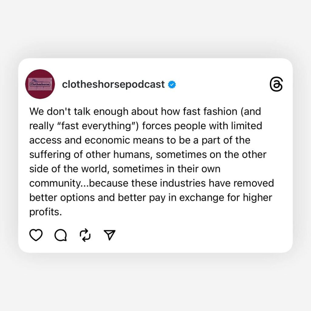 More thoughts in the caption!

I am gradually releasing the synthetic fabrics series on Substack and adding the posts to my website (in a more text-focused format). 

As I was working on the post about acrylic, I was thinking about how acrylic yarn is not only the most affordable yarn option (other than buying secondhand), but it’s also the most accessible: it’s at every craft store, Walmart, etc.  And of course, most remotely affordable clothing brands are using acrylic for sweaters…along with not-affordable brands like Anthropologie and Free People.  Regardless of how much a clothing or yarn company is charging for their acrylic yarn, they are opting for acrylic for a reason: it’s cheaper, and therefore more profitable.  The same goes for polyester and every other synthetic fiber.

And you know what? It’s unfair.  Because the fibers are lower quality, they make the wearer uncomfortable and hot, and….their production is an issue of environmental justice. Their high carbon footprint exacerbates climate change, which impacts the poorest people the most.  The actual creation of these fibers generates toxic by-products and the chemicals in use during the production process are often very hazardous to workers.  And of course, these fibers release microplastics kinda constantly…and every human and animal on this planet is ingesting them.

So by choosing these fibers and fabrics, fast fashion (and “fast everything,” looking at you “home goods industrial complex”), the companies are looping all of us into this environmental havoc and injustice.  And making it harder for all of us to opt out.

It makes me angry.  And on days when I’m like “is what I’m doing a massive waste of time and I could just be working in my garden or being social,” this is what keeps me going and reminds me that this work has value. 

P.S. New episode of the podcast coming this week.  I’ve been dealing with family shit, epic workload, and a fun case of norovirus or food poisoning, along with helping Dustin get ready for tour.  I’m tired! But I’m excited to get this next episode of the brand series out in the next few days!