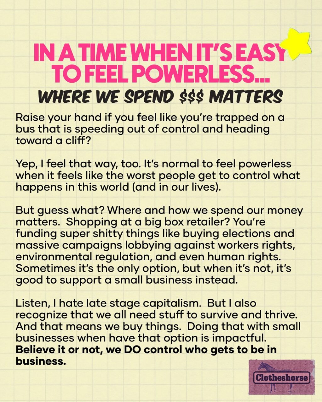 If there’s one thing many of us have learned the very hard way this year, it’s that billionaires control too much of our world. From politics to wages to the quality of our day-to-day lives, a few people at the top dictate what it means to live on this planet right now.

And now more than ever, we need a combination of major change and caring for community. This means a lot of work ahead of us! When I think of this work, I picture a fork with a few extra tines. And each of those little prongs is something we need to do. That includes voting/running for office/ holding our elected officials accountable. It means protesting and showing up to protect others. It means caring for others in our community. It means changing up our own personal habits and decisions. And it also means thinking about the power of money.

The things we do every day that feel minor can actually be these radical acts that will steer us toward a better future. And all of the people out there trying to do things in a better way via their small businesses are a really big part of that: redefining what it means to be a business, employer, and worker, while also ensuring that their work benefits their communities. Yeah, not all small businesses are great (it turns out that there are terrible people in every field of work), but I see so many out there doing the work of educating others.

And more than ever...small businesses are afraid. The US tariffs are having a more instant impact on small businesses than big corporations. Why? Because even businesses that make their products in the United States still need to buy things like materials, packaging, and shipping supplies. And right now, most of those things are imported. That’s not changing any time soon. Even if a maker uses upcycled materials, changes are that they still need things like thread or tools. And those things...yep, imported.

In this week’s episode of the podcast, I talked about how “emotional branding” is really all about giving big businesses the facade of being a small business.  Ewwww...

Shout out your favorite small business in the comments. I’m always looking for new rad people to follow!